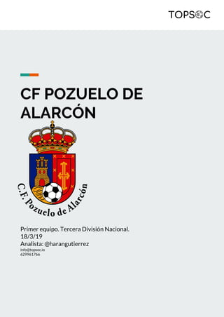 CF POZUELO DE
ALARCÓN
Primer equipo. Tercera División Nacional.
18/3/19
Analista: @harangutierrez
info@topsoc.io
629961766
 