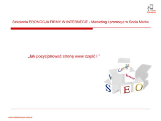 Szkolenia PROMOCJA FIRMY W INTERNECIE - Marketing i promocja w Socia Media




        „Jak pozycjonować stronę www część I ”
 