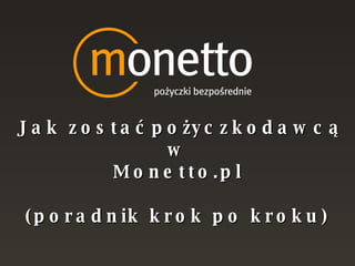 Jak zostać pożyczkodawcą w Monetto.pl (poradnik krok po kroku) 