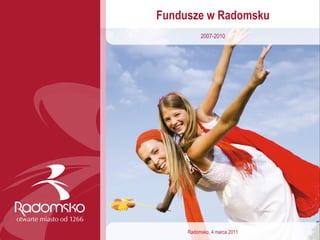 Fundusze w Radomsku 2007-2010 Radomsko, 4 marca 2011 