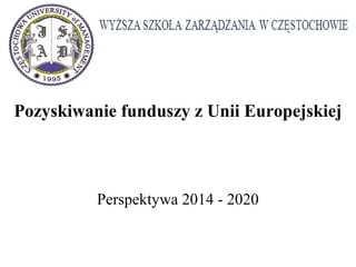 Pozyskiwanie funduszy z Unii Europejskiej
Perspektywa 2014 - 2020
 