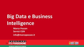 Big Data e Business Intelligence 
Marco PozzanServizi CGN 
info@marcopozzan.it  