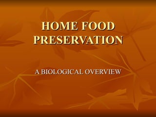 HOME FOOD PRESERVATION A BIOLOGICAL OVERVIEW 