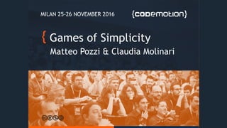 Games of Simplicity
Matteo Pozzi & Claudia Molinari
MILAN 25-26 NOVEMBER 2016
 