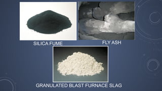 SILICA FUME FLY ASH
GRANULATED BLAST FURNACE SLAG
 
