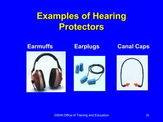 OSHA Office of Training and Education 26
Earmuffs Earplugs Canal Caps
Examples of Hearing
Protectors
 