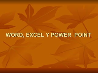 WORD, EXCEL Y POWER  POINT 