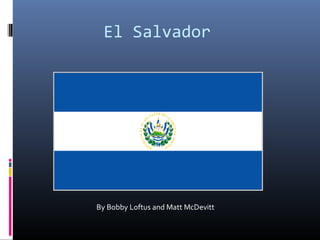 El Salvador

By Bobby Loftus and Matt McDevitt

 