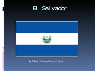 El Salvador By Bobby Loftus and Matt McDevitt 