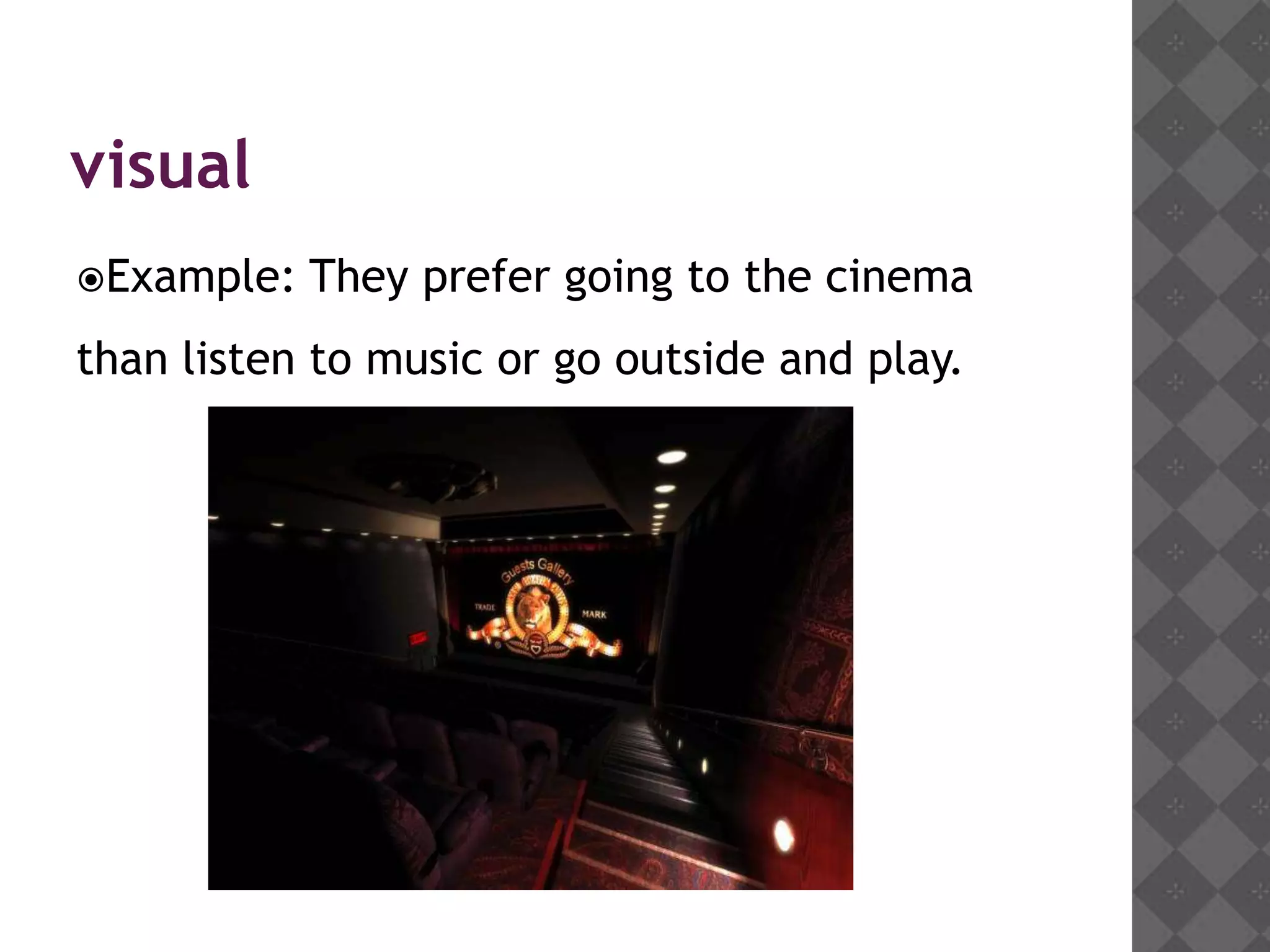 visual
Example:   They prefer going to the cinema
than listen to music or go outside and play.
 
