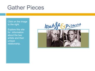 Gather Pieces

Click on the image
to the right.

Explore this site
for information
about the two
artists and their
unique
relationship.
 