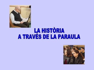 LA HISTÒRIA  A TRAVÉS DE LA PARAULA 