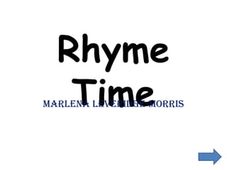 Rhyme
   Time
Marlena Leveridge-Morris
 