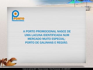 A PORTO PROMOCIONAL NASCE DE UMA LACUNA IDENTIFICADA NUM MERCADO MUITO ESPECIAL:  PORTO DE GALINHAS E REGIÃO.   