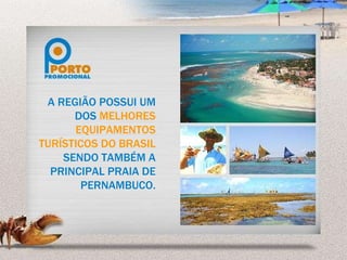 A REGIÃO POSSUI UM DOS  MELHORES EQUIPAMENTOS TURÍSTICOS DO BRASIL  SENDO TAMBÉM A PRINCIPAL PRAIA DE PERNAMBUCO. 