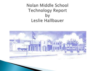 Nolan Middle School Technology Reportby Leslie Hallbauer 
