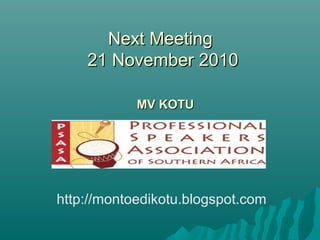 Next MeetingNext Meeting
21 November 201021 November 2010
MV KOTUMV KOTU
http://montoedikotu.blogspot.com
 