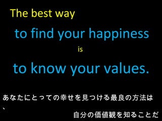 The best way  to find your happiness  is  to know your values. ʤˤȤäƤҤҊĤηϡ Է֤΁Q֪뤳Ȥ 