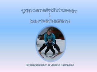 Vinteraktiviteter,[object Object], i ,[object Object],barnehagen!,[object Object],Kirsten Schreiner og Anette Kjæmperud,[object Object]