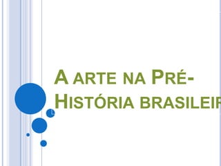 A arte na Pré-História brasileira 