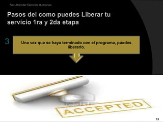 13Facultad de Ciencias HumanasUna vez que se haya terminado con el programa, puedes liberarlo.Pasos del como puedes Liberar tu servicio 1ra y 2da etapa3