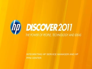INTEGRATING HP SERVICE MANAGER AND HP PPM CENTER 
