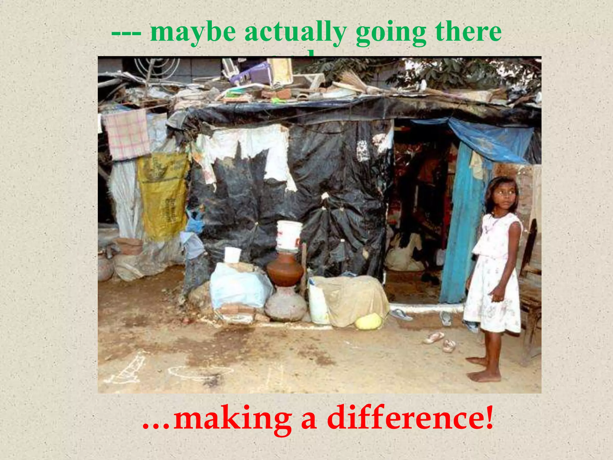 --- maybe actually going there
            and…




  …making a difference!
 