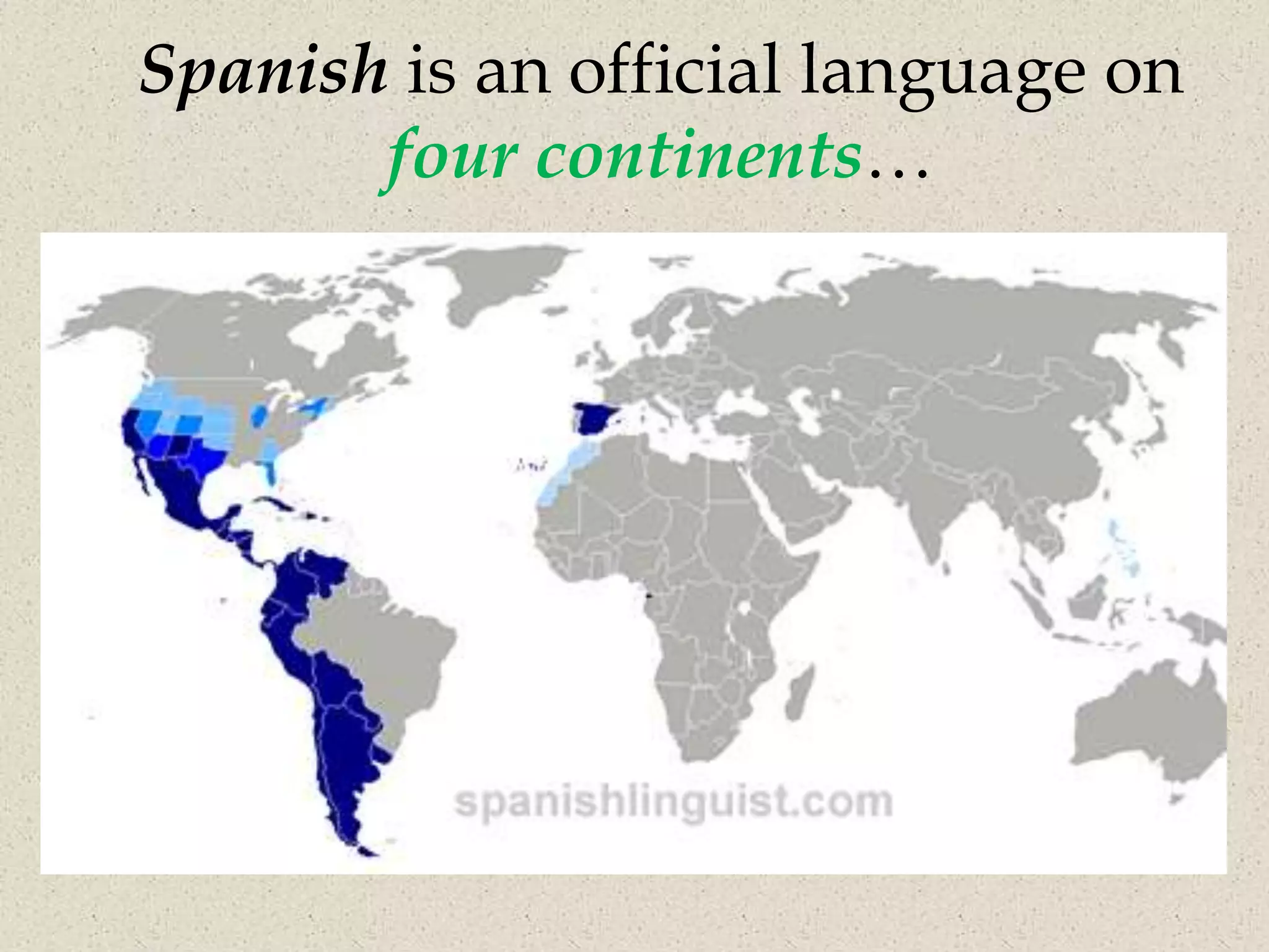 Spanish is an official language on
       four continents…
 