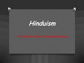 Hinduism
The World’s Oldest Organized Religion
 