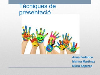 Tècniques de
presentació




               Anna Federico
               Marina Martínez
               Núria Saperas
 