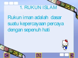 1. RUKUN ISLAM

Rukun iman adalah dasar
suatu kepercayaan percaya
dengan sepenuh hati
 