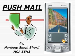 PUSH MAIL




        By,
Hardeep Singh Bhurji
 