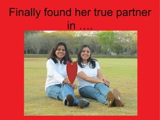 Finally found her true partner
            in ….
 