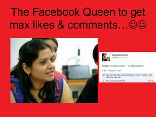 The Facebook Queen to get
max likes & comments…
 