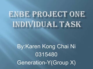 By:Karen Kong Chai Ni
0315480
Generation-Y(Group X)
 
