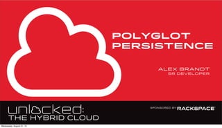 POLYGLOT
PERSISTENCE
alex brandt
sr developer
Wednesday, August 21, 13
 