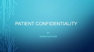 PATIENT CONFIDENTIALITY
BY
EDWIN FLETCHER
 