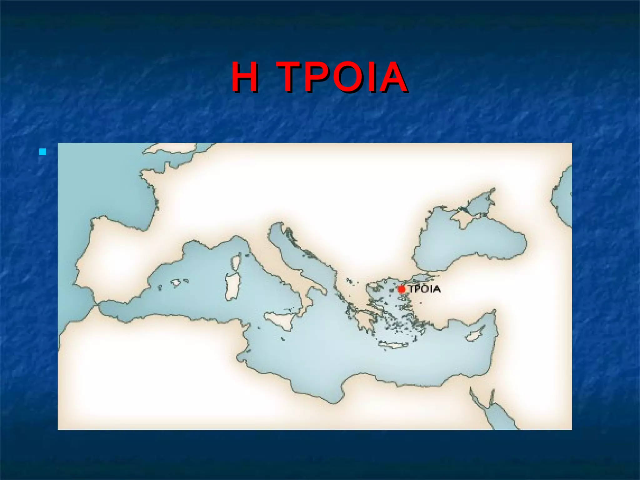 Η ΤΡΟΙΑΗ ΤΡΟΙΑ
 Γεωγραφική θέσηΓεωγραφική θέση
 