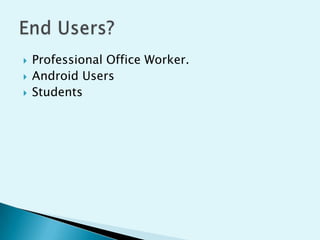



Professional Office Worker.
Android Users
Students

 