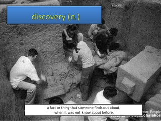 a fact or thing that someone finds out about,
when it was not know about before.

 