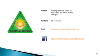 Morada:

Rua Figueiras de Baixo 47,
4520-457 Rio Meão, Aveiro,
Portugal

Telefone:

22 734 7248

Email:

ae.esperancaecaridade@gmail.com

https://www.facebook.com/AEECaridade

26

 