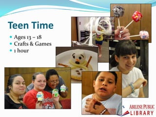 Teen Time
 Ages 13 – 18
 Crafts & Games
 1 hour
 
