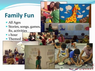 Family Fun
 All Ages
 Stories, songs, games, cra
fts, activities
 1 hour
 Themed
 
