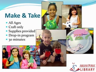 Make & Take
 All Ages
 Craft only
 Supplies provided
 Drop-in program
 30 minutes
 