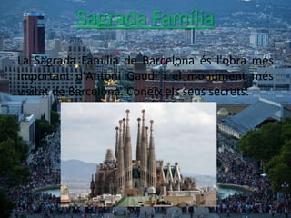 Sagrada Família
La Sagrada Família de Barcelona és l'obra més
important d'Antoni Gaudí i el monument més
visitat de Barcelona. Coneix els seus secrets.
 