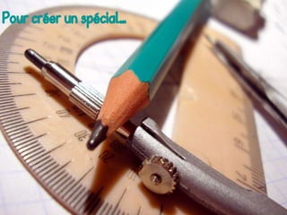 Pour créer un spécial…
 