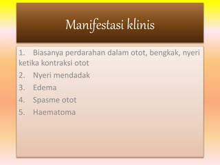 Manifestasi klinis 
1. Biasanya perdarahan dalam otot, bengkak, nyeri 
ketika kontraksi otot 
2. Nyeri mendadak 
3. Edema 
4. Spasme otot 
5. Haematoma 
 