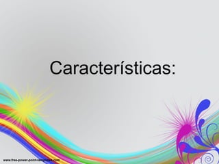 Características: 
 