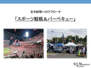 全年齢層へのアプローチ
「スポーツ観戦＆バーベキュー」
 