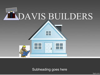 DAVIS BUILDERS
Subheading goes here
DAVIS BUILDERS
 